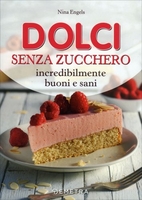 Dolci Senza Zucchero Incredibilmente Buoni e Sani