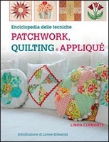 Enciclopedia delle Tecniche Patchwork,  Quilting e Appliqué
