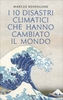 I 10 Disastri Climatici che Hanno Cambiato il Mondo