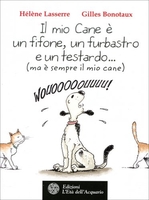 Il Mio Cane è un Fifone,  un Furbastro e un Testardo... (Ma è Sempre il Mio Cane)