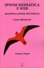 Ipnosi Mediatica e Web. Manipolazione Inconscia