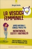 La Vescica Femminile: Incontinenza,  Cistiti e Irritabilità