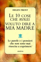 Le 10 Cose che Avrei Voluto Dire a Mia Madre