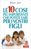Le 10 Cose più Importanti che Potete Fare per i Vostri Figli