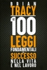 Le 100 Leggi Fondamentali del Successo nella Vita e nel Lavoro