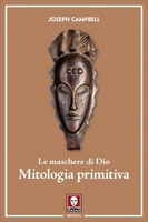 Le Maschere di Dio - Mitologia Primitiva