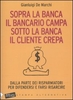 Sopra la Banca il Bancario Campa sotto la Banca il Cliente Crepa
