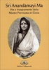 Sri Anandamayi Ma - Vita e Insegnamento della Madre Permeata di Gioia