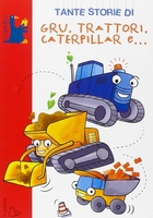 Tante Storie di Gru,  Trattori,  Caterpillar e...