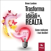 Trasforma i Tuoi Ideali in Realtà (Audiolibro Mp3)
