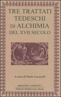 Tre Trattati Tedeschi di Alchimia del XVII Sec