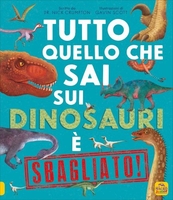 Tutto Quello che Sai sui Dinosauri è Sbagliato