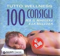 Tutto Wellness - 100 Consigli per il Benessere e la Bellezza